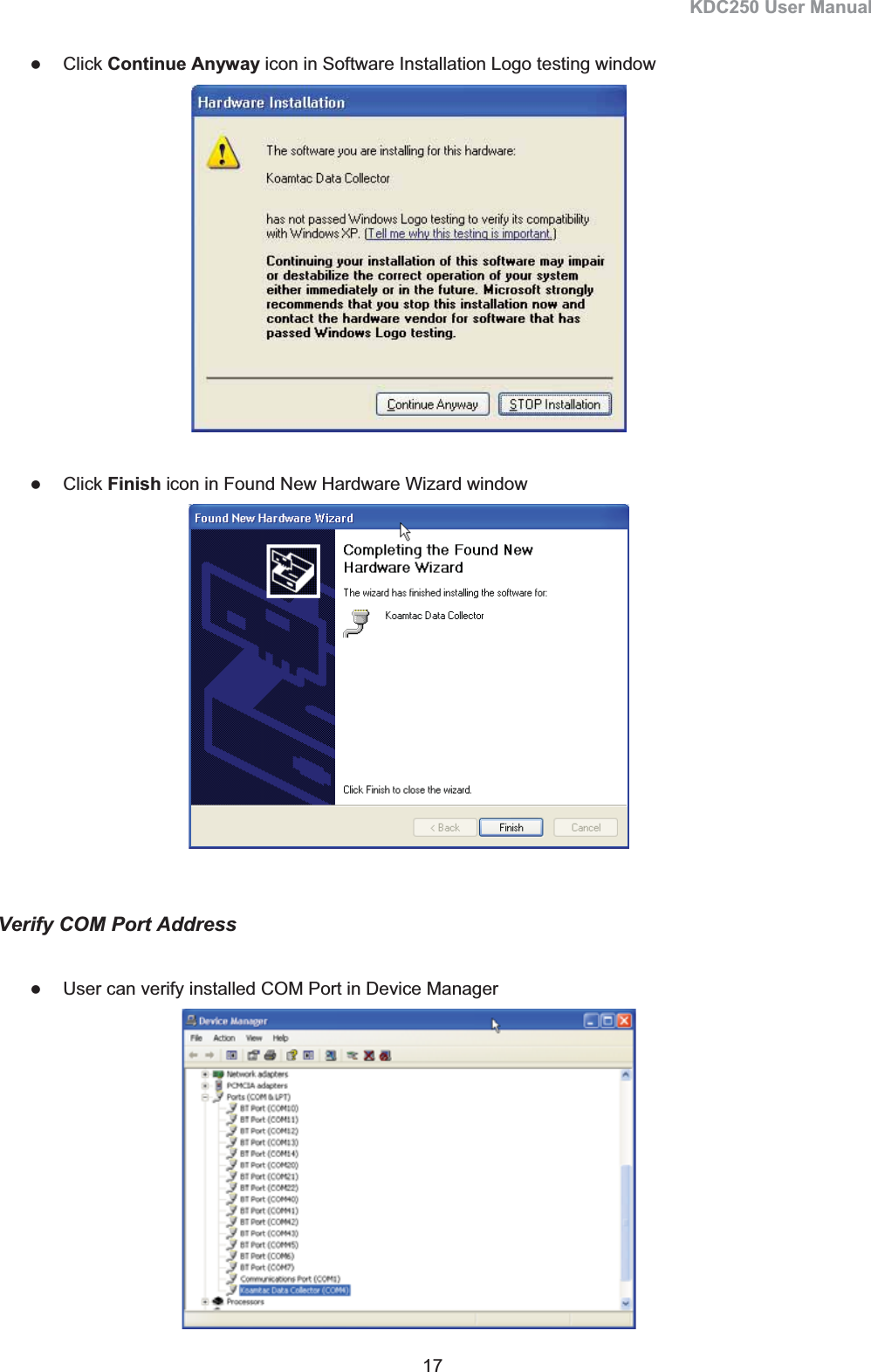 KDC250 User Manual 17 zClick Continue Anyway icon in Software Installation Logo testing window zClick Finish icon in Found New Hardware Wizard window Verify COM Port Address zUser can verify installed COM Port in Device Manager 