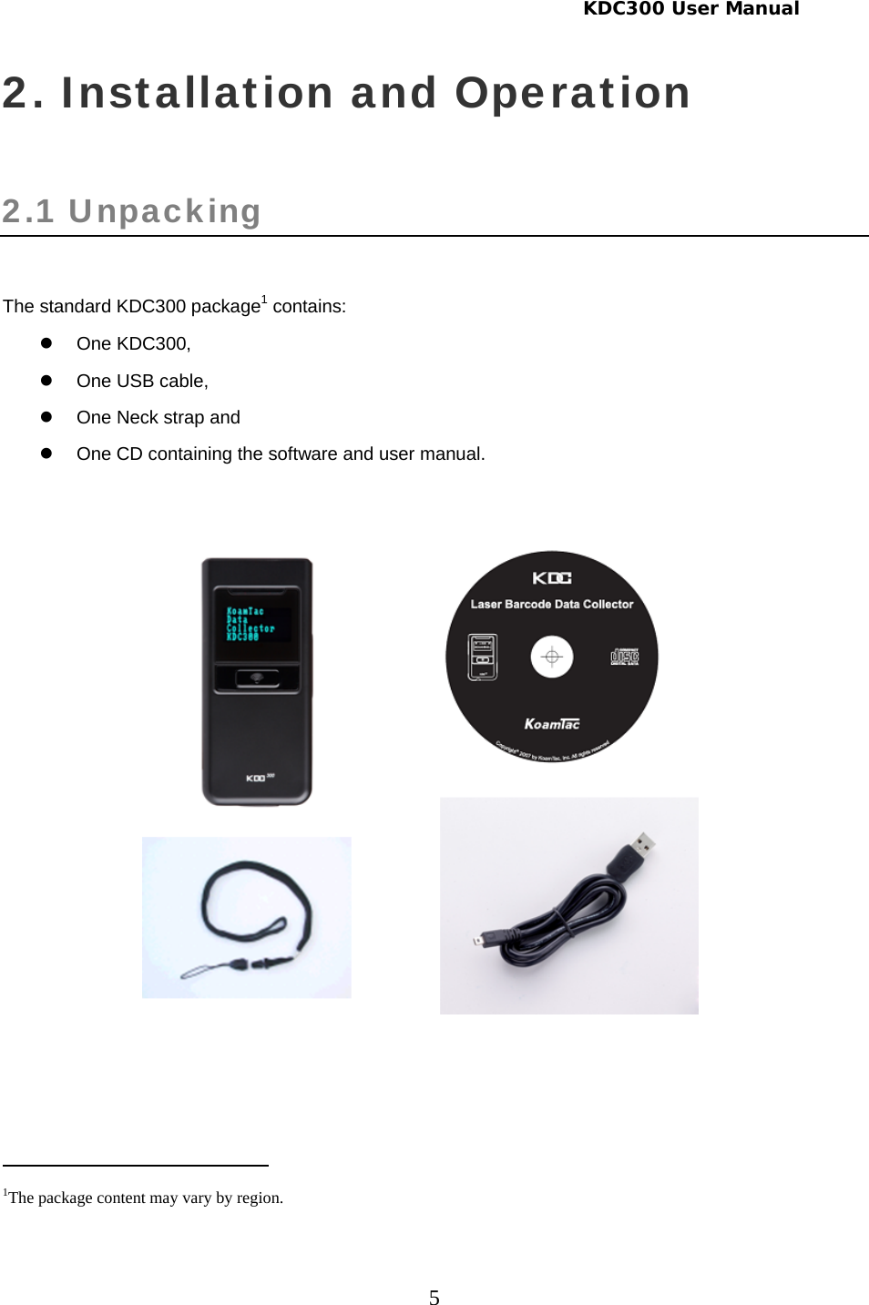     KDC300 User Manual 5 2. Installation and Operation  2.1 Unpacking   The standard KDC300 package1 contains: z One KDC300, z  One USB cable,  z  One Neck strap and  z  One CD containing the software and user manual.                                                       1The package content may vary by region. 