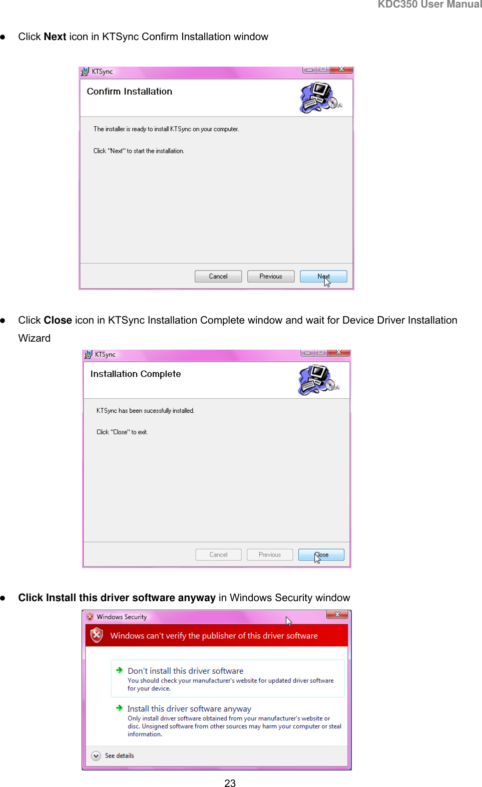 KDC350 User Manual  23   Click Next icon in KTSync Confirm Installation window     Click Close icon in KTSync Installation Complete window and wait for Device Driver Installation Wizard     Click Install this driver software anyway in Windows Security window  