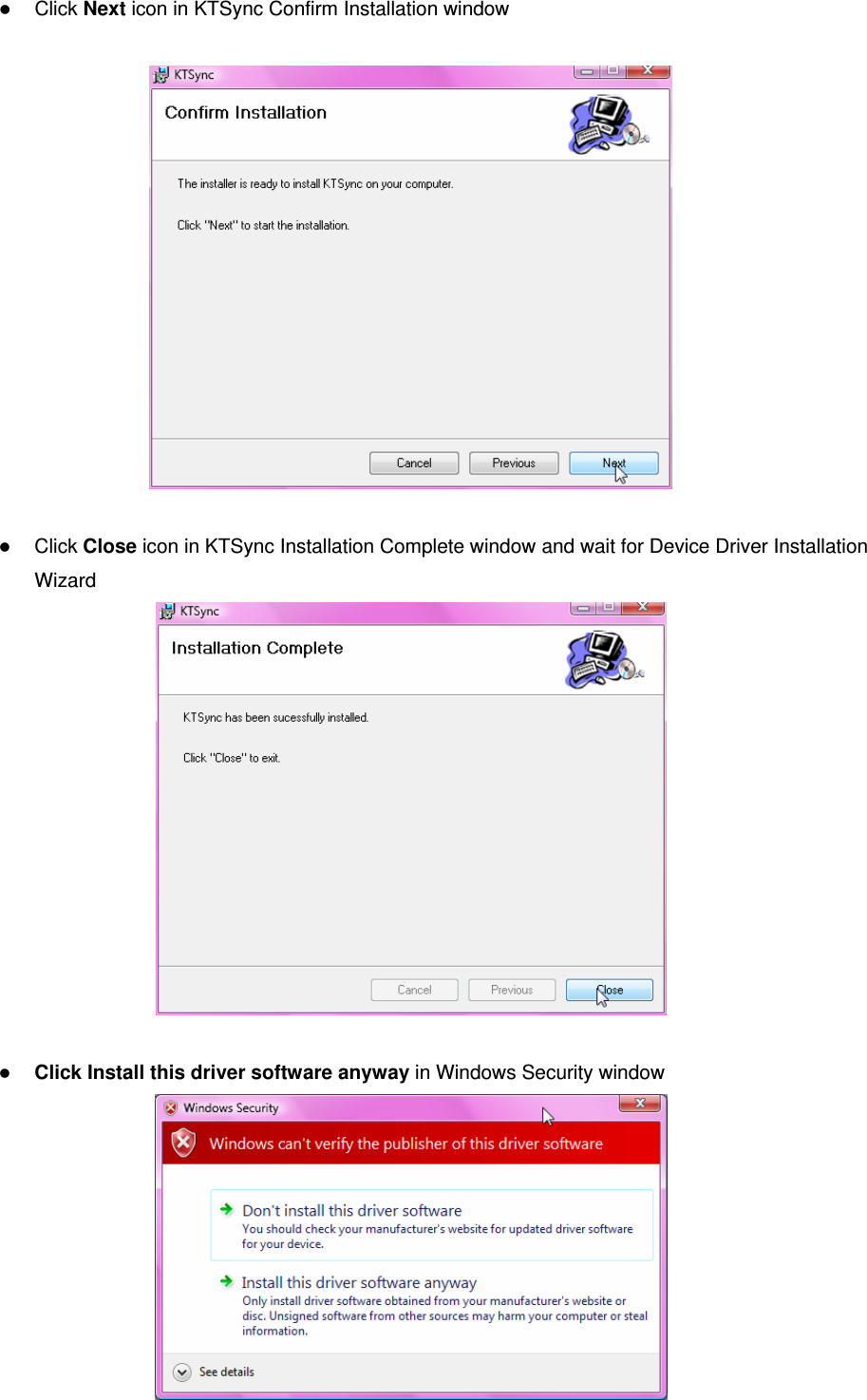  Click Next icon in KTSync Confirm Installation window     Click Close icon in KTSync Installation Complete window and wait for Device Driver Installation Wizard     Click Install this driver software anyway in Windows Security window     
