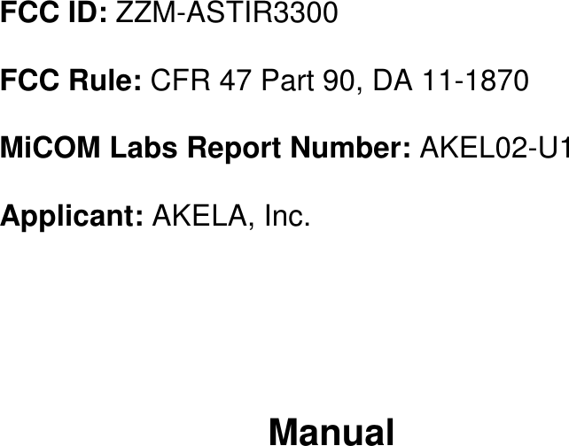                        FCC ID: ZZM-ASTIR3300   FCC Rule: CFR 47 Part 90, DA 11-1870   MiCOM Labs Report Number: AKEL02-U1   Applicant: AKELA, Inc.      Manual     