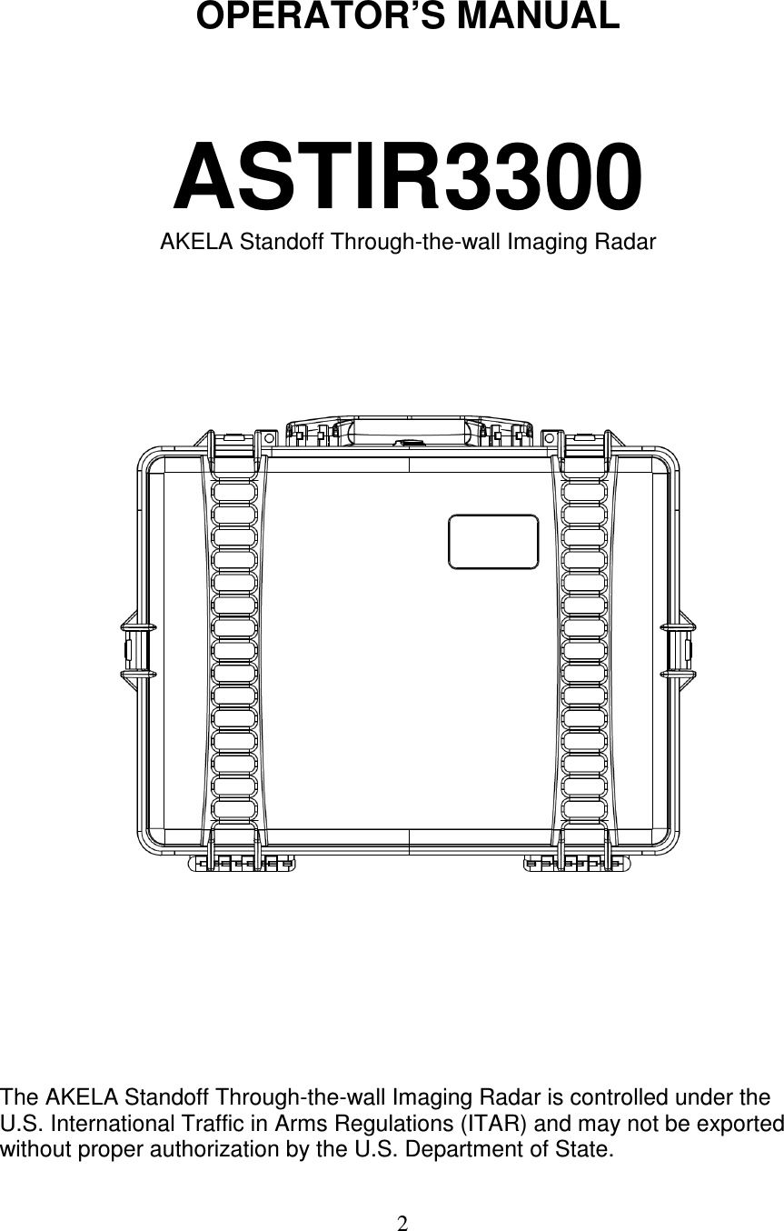   2   OPERATOR&rsquo;S MANUAL   ASTIR3300 AKELA Standoff Through-the-wall Imaging Radar               The AKELA Standoff Through-the-wall Imaging Radar is controlled under the U.S. International Traffic in Arms Regulations (ITAR) and may not be exported without proper authorization by the U.S. Department of State. 