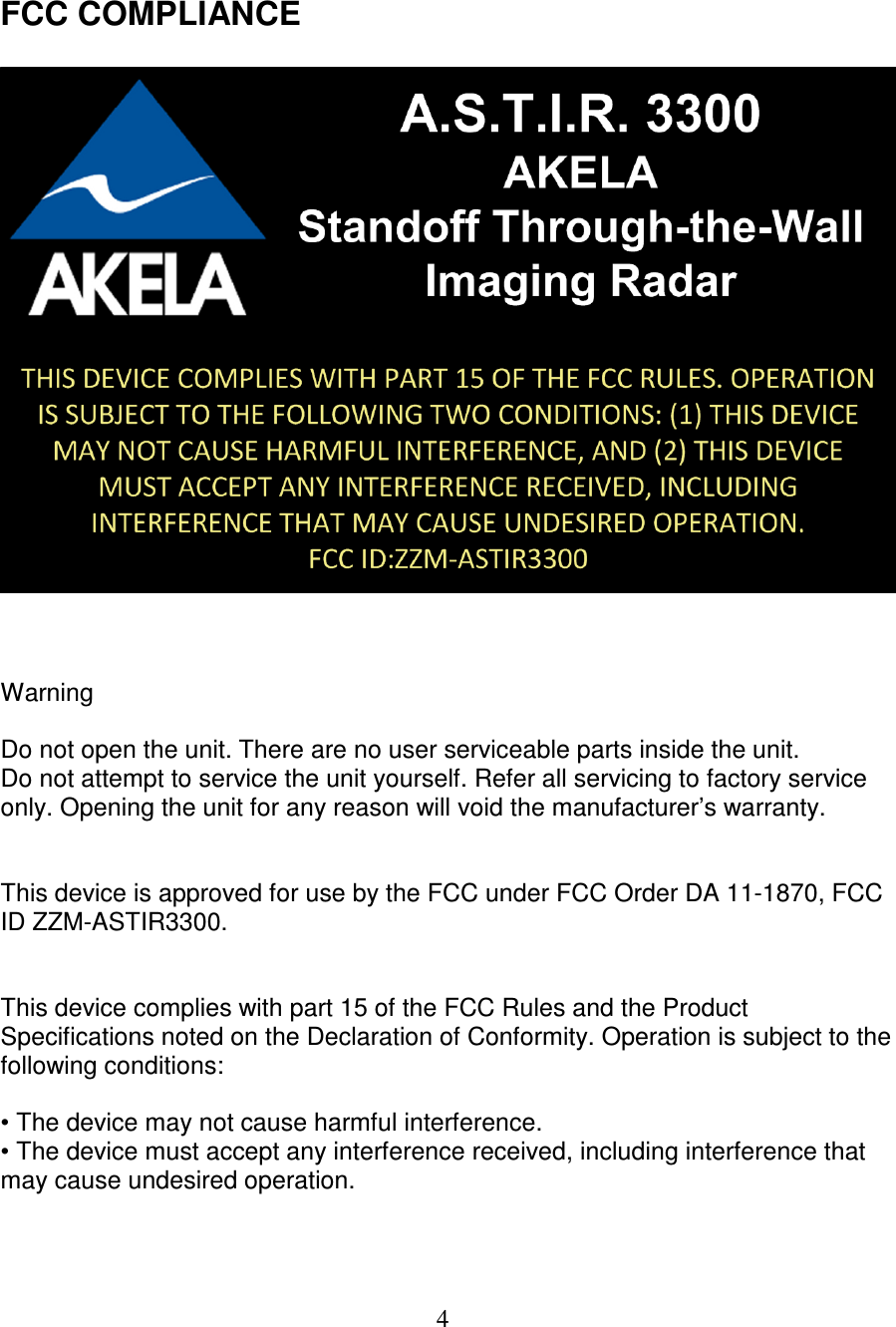  4   FCC COMPLIANCE       Warning  Do not open the unit. There are no user serviceable parts inside the unit. Do not attempt to service the unit yourself. Refer all servicing to factory service only. Opening the unit for any reason will void the manufacturer&rsquo;s warranty.    This device is approved for use by the FCC under FCC Order DA 11-1870, FCC ID ZZM-ASTIR3300.   This device complies with part 15 of the FCC Rules and the Product Specifications noted on the Declaration of Conformity. Operation is subject to the following conditions:  &bull; The device may not cause harmful interference. &bull; The device must accept any interference received, including interference that may cause undesired operation.  