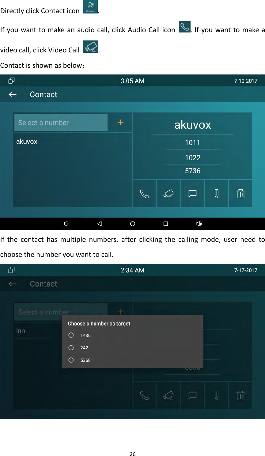 26DirectlyclickContacticon.Ifyouwanttomakeanaudiocall,clickAudioCallicon.Ifyouwanttomakeavideocall,clickVideoCall.Contactisshownasbelow：Ifthecontacthasmultiplenumbers,afterclickingthecallingmode,userneedtochoosethenumberyouwanttocall.