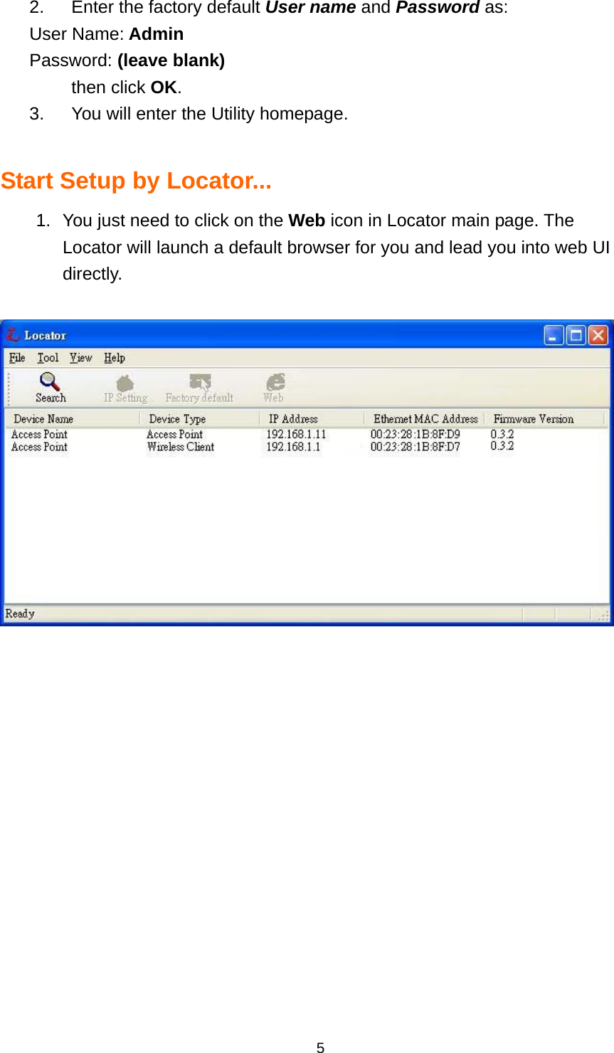  52.  Enter the factory default User name and Password as:   User Name: Admin Password: (leave blank) then click OK. 3.  You will enter the Utility homepage.  Start Setup by Locator... 1.  You just need to click on the Web icon in Locator main page. The Locator will launch a default browser for you and lead you into web UI directly.   