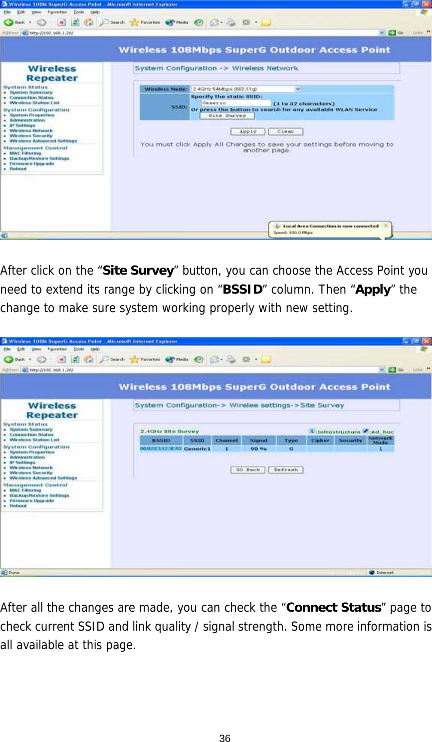  36  After click on the “Site Survey” button, you can choose the Access Point you need to extend its range by clicking on “BSSID” column. Then “Apply” the change to make sure system working properly with new setting.    After all the changes are made, you can check the “Connect Status” page to check current SSID and link quality / signal strength. Some more information is all available at this page.    