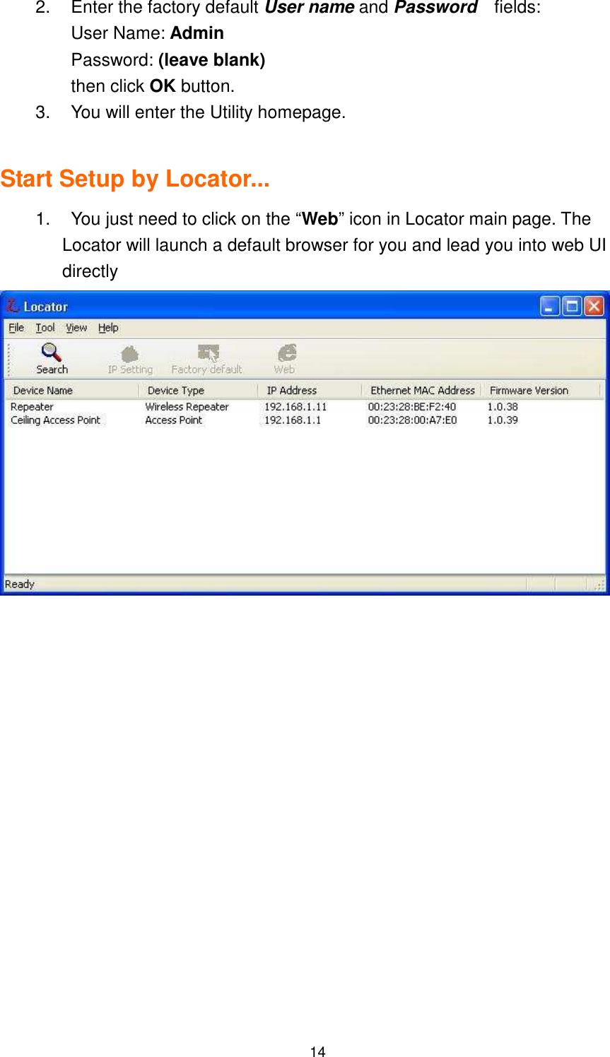  14 2.  Enter the factory default User name and Password    fields:   User Name: Admin Password: (leave blank) then click OK button. 3.  You will enter the Utility homepage.  Start Setup by Locator... 1.    You just need to click on the “Web” icon in Locator main page. The Locator will launch a default browser for you and lead you into web UI directly  