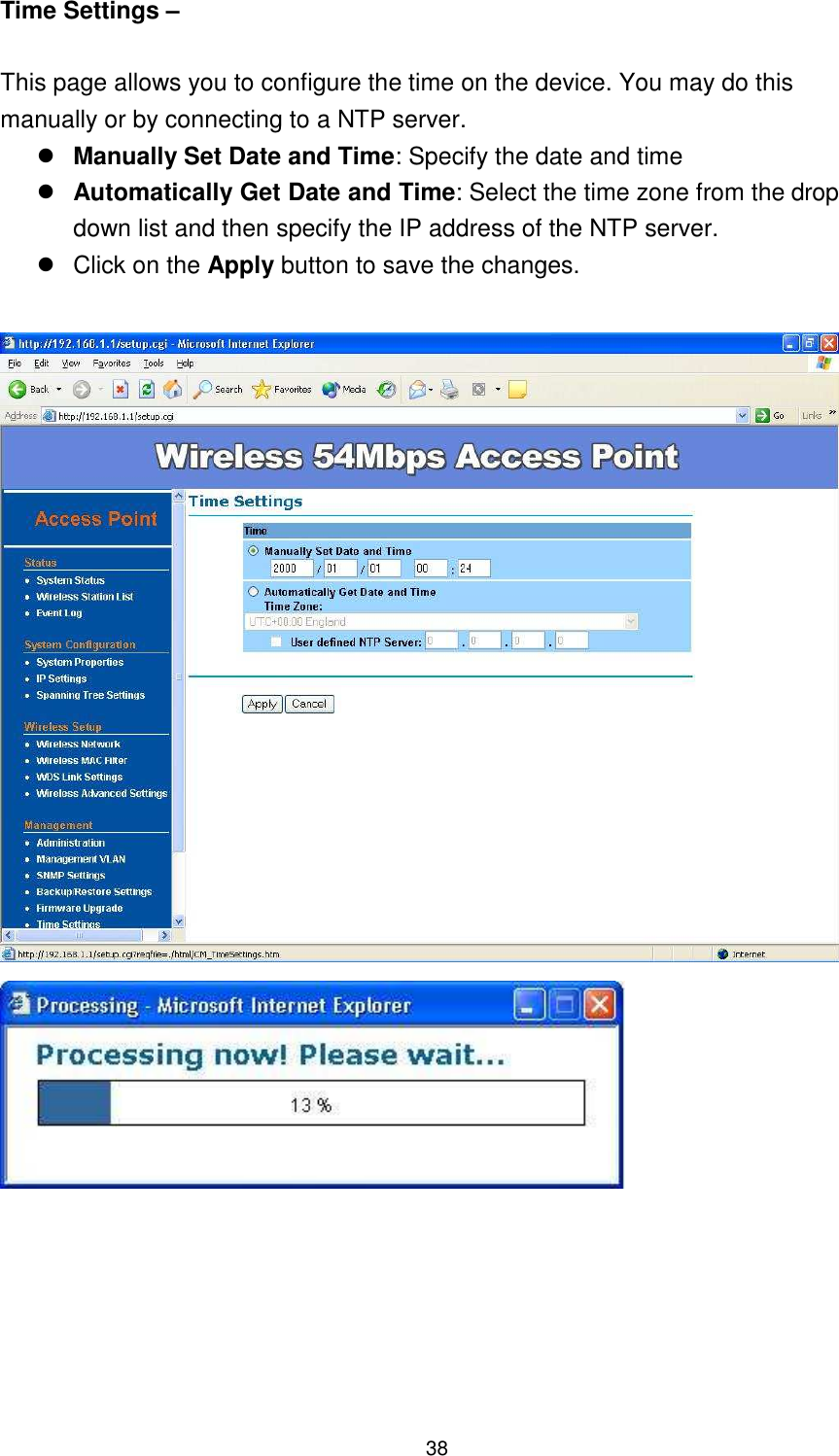  38 Time Settings –    This page allows you to configure the time on the device. You may do this manually or by connecting to a NTP server.  Manually Set Date and Time: Specify the date and time  Automatically Get Date and Time: Select the time zone from the drop down list and then specify the IP address of the NTP server.     Click on the Apply button to save the changes.            