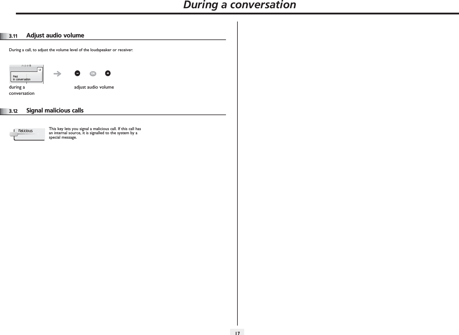 During a conversation1733.11 Adjust audio volumeDuring a call, to adjust the volume level of the loudspeaker or receiver:3.12 Signal malicious callsduring a conversationadjust audio volumePaulin conversationORThis key lets you signal a malicious call. If this call has an internal source, it is signalled to the system by a special message.Malicious