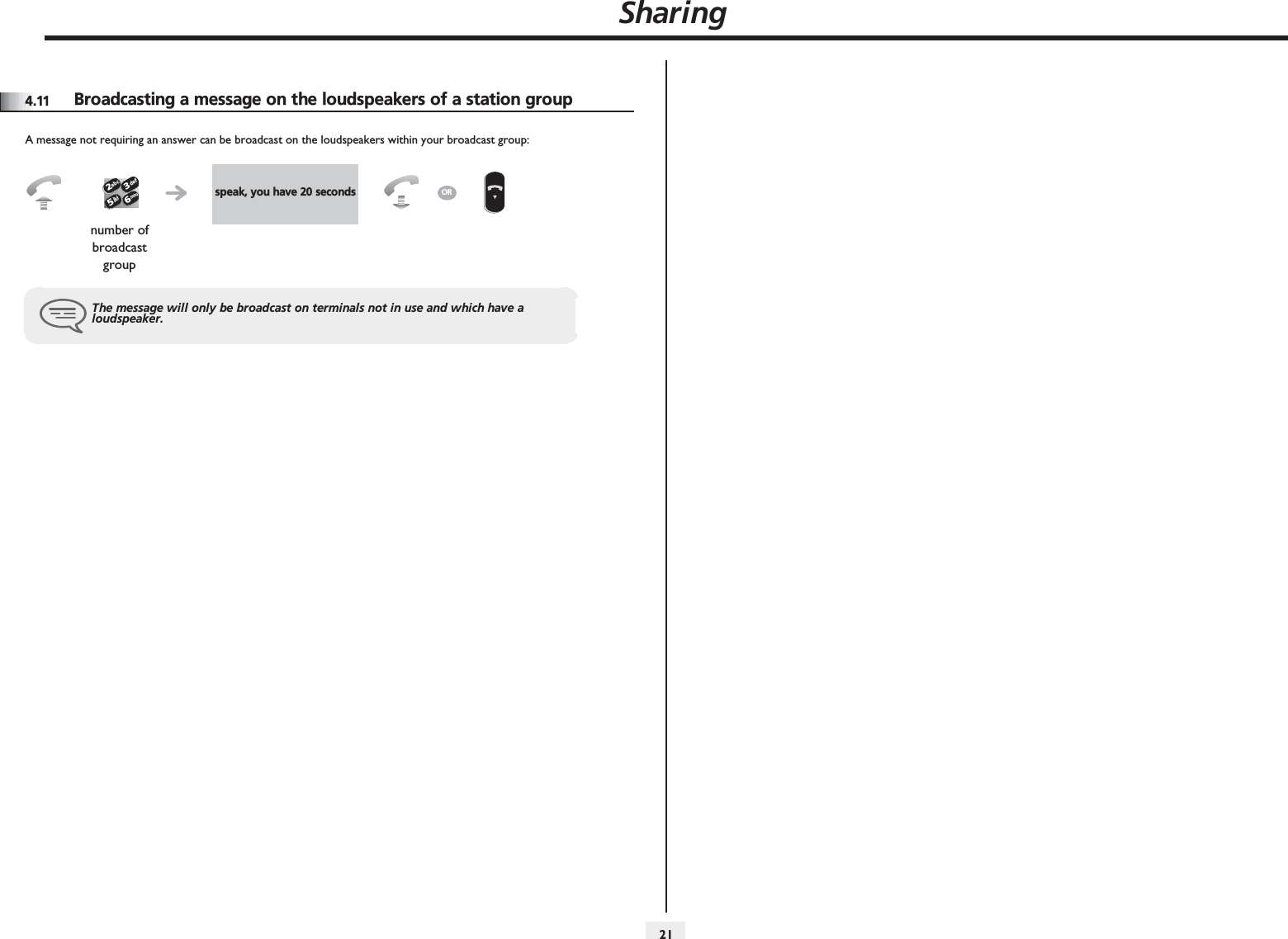 Sharing2144.11 Broadcasting a message on the loudspeakers of a station groupA message not requiring an answer can be broadcast on the loudspeakers within your broadcast group:speak, you have 20 secondsnumber of broadcast groupThe message will only be broadcast on terminals not in use and which have a loudspeaker.2653ab cdefjklmnoOR