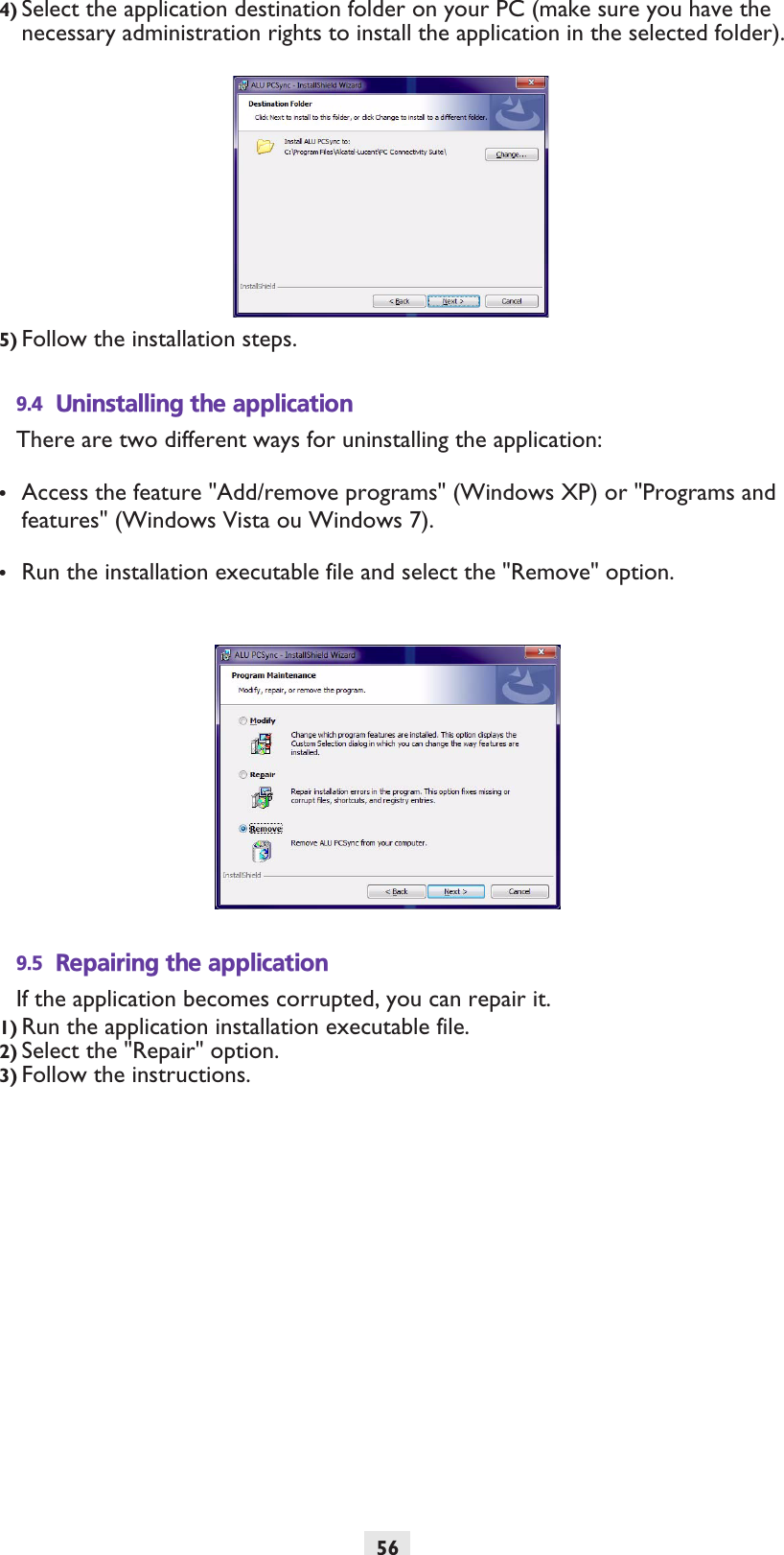 564) Select the application destination folder on your PC (make sure you have the necessary administration rights to install the application in the selected folder).5) Follow the installation steps.9.4 Uninstalling the applicationThere are two different ways for uninstalling the application:•Access the feature &quot;Add/remove programs&quot; (Windows XP) or &quot;Programs and features&quot; (Windows Vista ou Windows 7).•Run the installation executable file and select the &quot;Remove&quot; option.9.5 Repairing the applicationIf the application becomes corrupted, you can repair it. 1) Run the application installation executable file.2) Select the &quot;Repair&quot; option.3) Follow the instructions. 