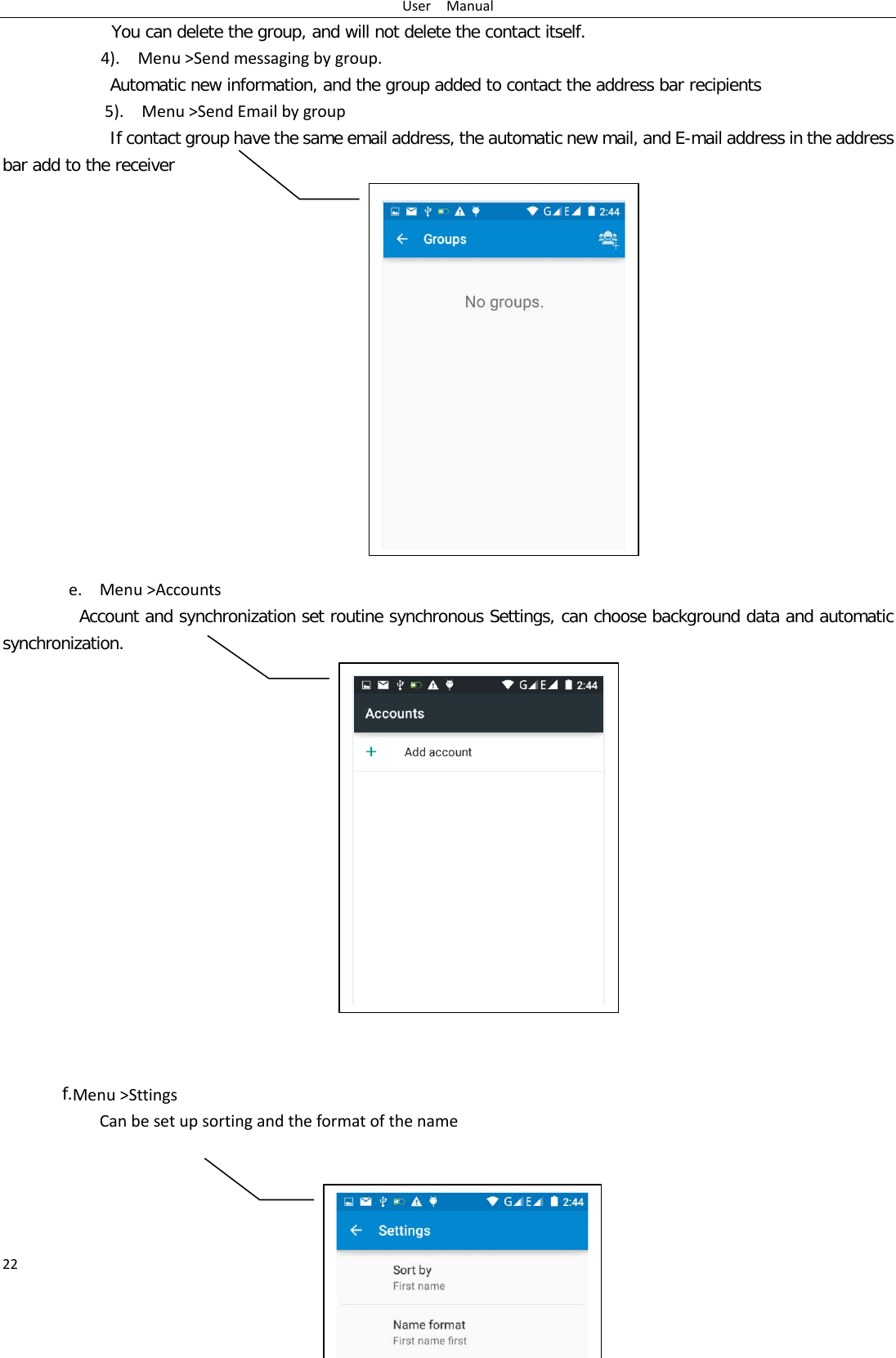 User  Manual 22 You can delete the group, and will not delete the contact itself. 4).  Menu &gt;Send messaging by group.         Automatic new information, and the group added to contact the address bar recipients 5).  Menu &gt;Send Email by group         If contact group have the same email address, the automatic new mail, and E-mail address in the address bar add to the receiver                e. Menu &gt;Accounts Account and synchronization set routine synchronous Settings, can choose background data and automatic synchronization.                 f.Menu &gt;Sttings Can be set up sorting and the format of the name        