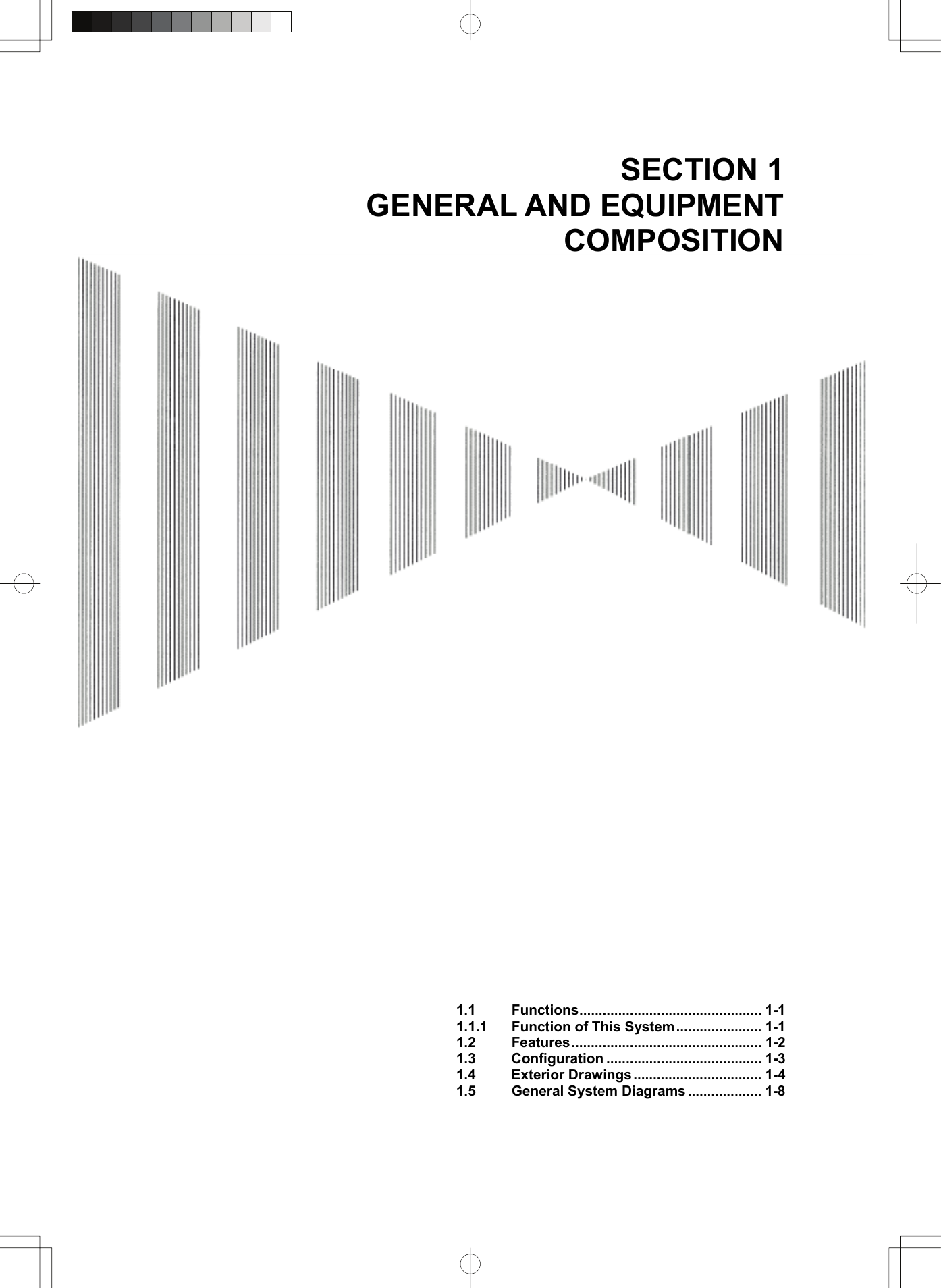   SECTION 1 GENERAL AND EQUIPMENT COMPOSITION                                                1.1 Functions............................................... 1-1 1.1.1 Function of This System...................... 1-1 1.2 Features................................................. 1-2 1.3 Configuration ........................................ 1-3 1.4 Exterior Drawings ................................. 1-4 1.5 General System Diagrams ................... 1-8  