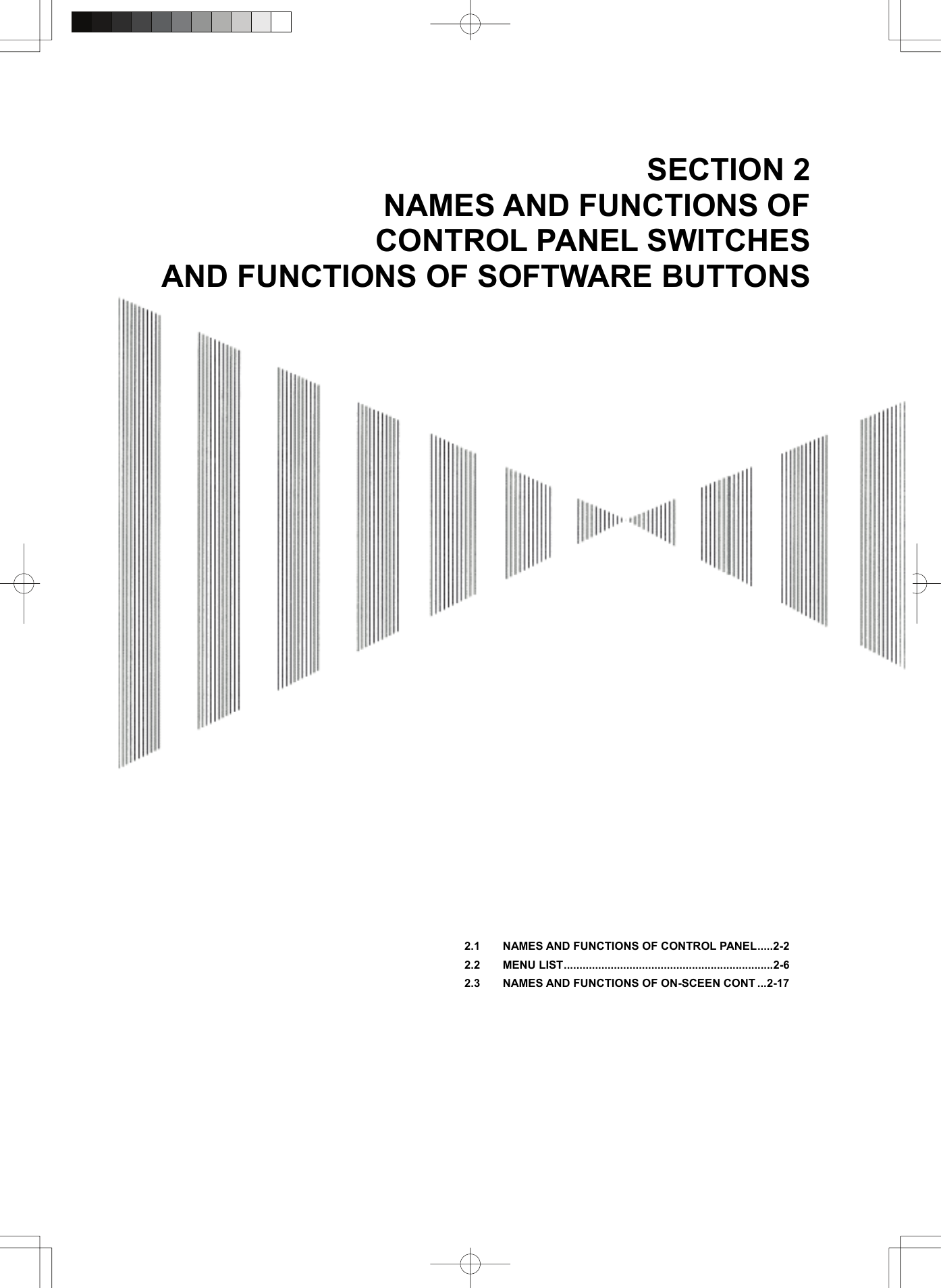   SECTION 2 NAMES AND FUNCTIONS OF CONTROL PANEL SWITCHES AND FUNCTIONS OF SOFTWARE BUTTONS                                        2.1    NAMES AND FUNCTIONS OF CONTROL PANEL.....2-2 2.2    MENU LIST...................................................................2-6 2.3    NAMES AND FUNCTIONS OF ON-SCEEN CONT ...2-17     