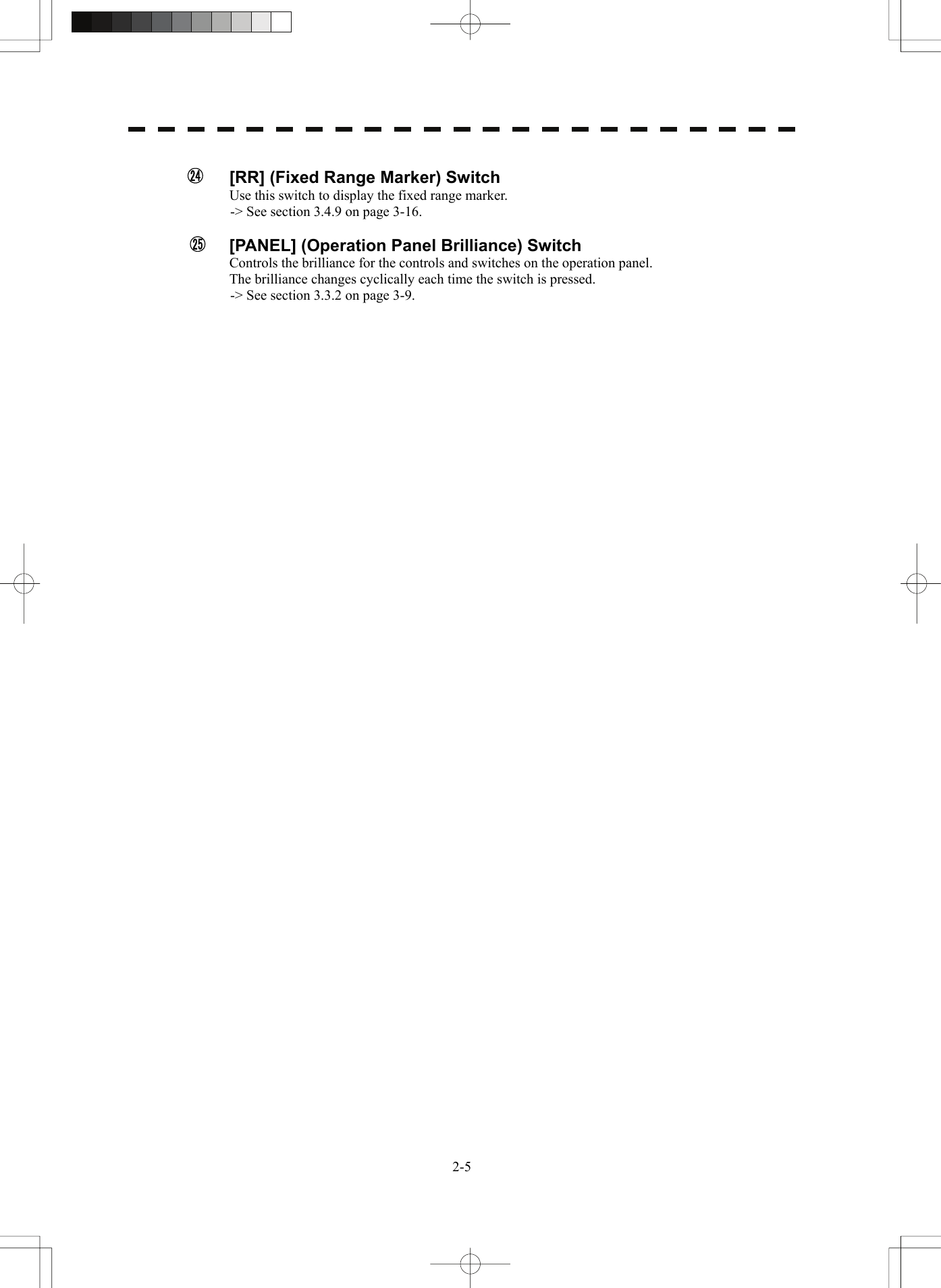   2-5   [RR] (Fixed Range Marker) Switch Use this switch to display the fixed range marker. -&gt; See section 3.4.9 on page 3-16.    [PANEL] (Operation Panel Brilliance) Switch Controls the brilliance for the controls and switches on the operation panel. The brilliance changes cyclically each time the switch is pressed. -&gt; See section 3.3.2 on page 3-9.  242535