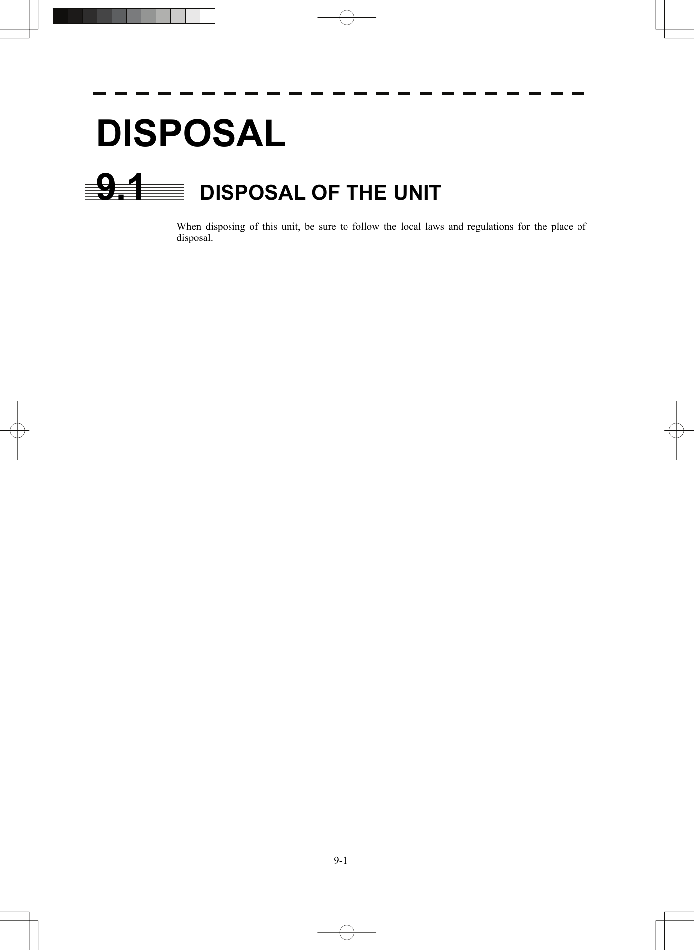    9-1DISPOSAL 9.1  DISPOSAL OF THE UNIT  When disposing of this unit, be sure to follow the local laws and regulations for the place of disposal.    