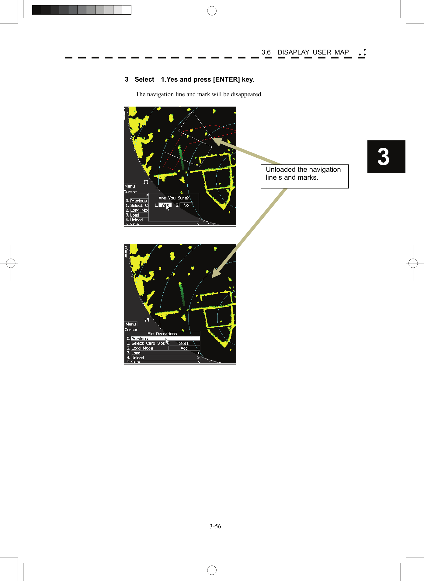    3-563 3.6  DISAPLAY USER MAP yy y 3  Select    1.Yes and press [ENTER] key.  The navigation line and mark will be disappeared.       Unloaded the navigation line s and marks. 