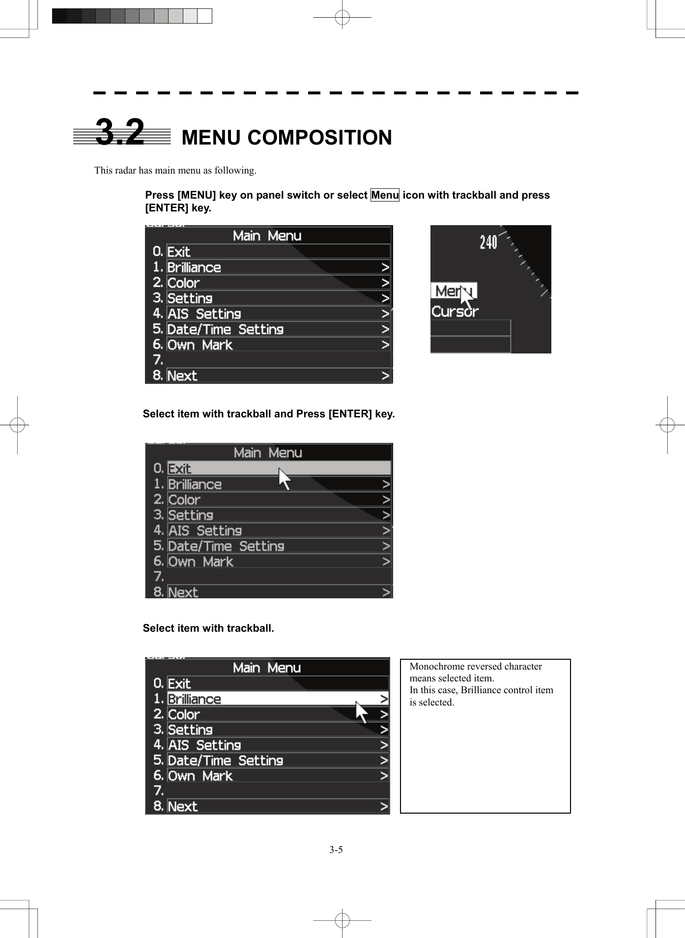   3-53.2 MENU COMPOSITION  This radar has main menu as following.    Press [MENU] key on panel switch or select Menu icon with trackball and press [ENTER] key.       Select item with trackball and Press [ENTER] key.      Select item with trackball.     Monochrome reversed character means selected item. In this case, Brilliance control item is selected.   