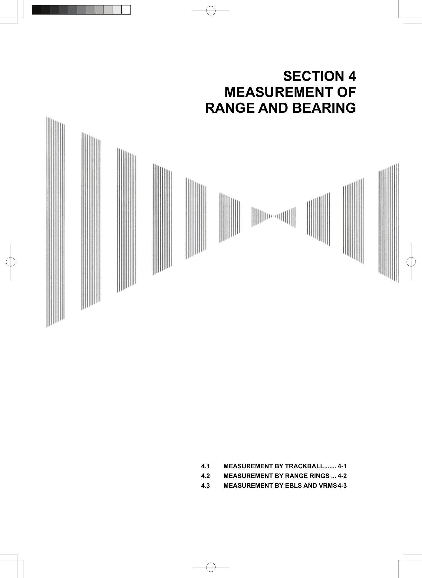  SECTION 4 MEASUREMENT OF RANGE AND BEARING                                            4.1 MEASUREMENT BY TRACKBALL....... 4-1 4.2 MEASUREMENT BY RANGE RINGS ... 4-2 4.3 MEASUREMENT BY EBLS AND VRMS4-3   