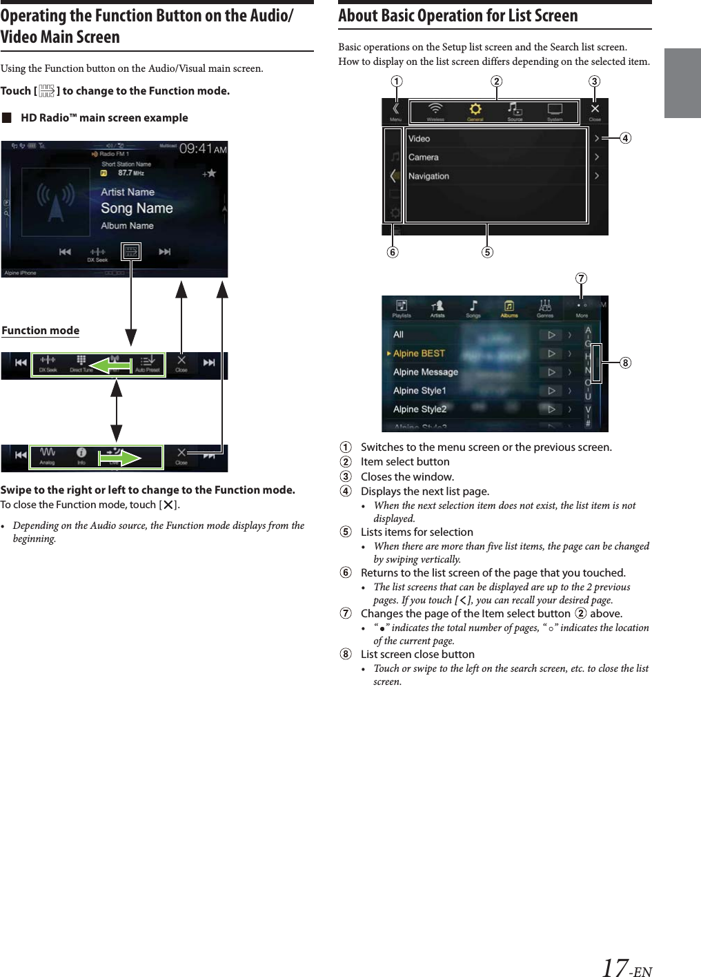 17-ENOperating the Function Button on the Audio/Video Main ScreenUsing the Function button on the Audio/Visual main screen.Tou ch [] to change to the Function mode.HD Radio™ main screen exampleSwipe to the right or left to change to the Function mode.To close the Function mode, touch [].• Depending on the Audio source, the Function mode displays from the beginning. About Basic Operation for List ScreenBasic operations on the Setup list screen and the Search list screen.How to display on the list screen differs depending on the selected item.Switches to the menu screen or the previous screen.Item select buttonCloses the window.Displays the next list page.• When the next selection item does not exist, the list item is not displayed.Lists items for selection • When there are more than five list items, the page can be changed by swiping vertically.Returns to the list screen of the page that you touched.• The list screens that can be displayed are up to the 2 previous pages. If you touch [], you can recall your desired page.Changes the page of the Item select button   above. • “ ” indicates the total number of pages, “ ” indicates the location of the current page. List screen close button• Touch or swipe to the left on the search screen, etc. to close the list screen.Function mode