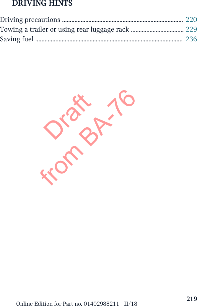   DRIVING HINTSDriving precautions .............................................................................. 220Towing a trailer or using rear luggage rack .................................. 229Saving fuel ...............................................................................................  236219Online Edition for Part no. 01402988211 - II/18Draft from BA-76