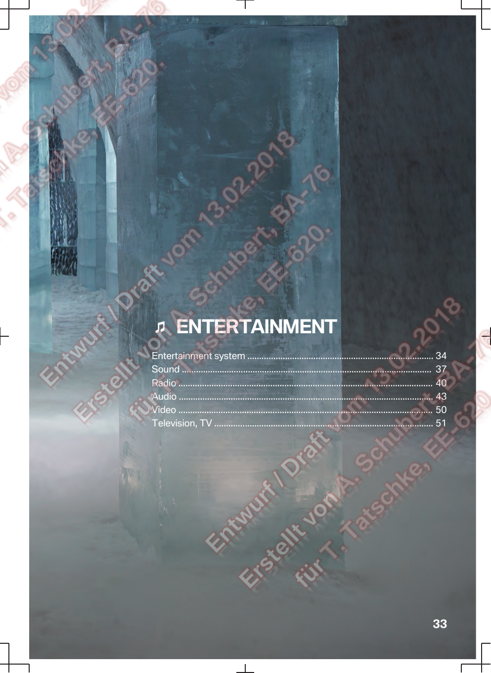   ENTERTAINMENTEntertainment system ............................................................................... 34Sound ..........................................................................................................  37Radio ............................................................................................................ 40Audio ............................................................................................................ 43Video ............................................................................................................ 50Television, TV ............................................................................................. 5133