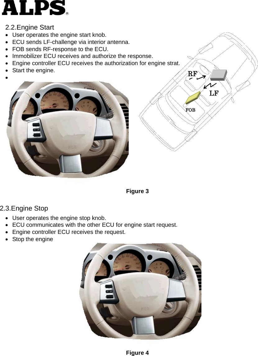   2.2.Engine Start  User operates the engine start knob.       ECU sends LF-challenge via interior antenna.       FOB sends RF-response to the ECU.       Immobilizer ECU receives and authorize the response.       Engine controller ECU receives the authorization for engine strat.       Start the engine.        Figure 3 2.3.Engine Stop  User operates the engine stop knob.       ECU communicates with the other ECU for engine start request.       Engine controller ECU receives the request.       Stop the engine  Figure 4  LF RFFOB 