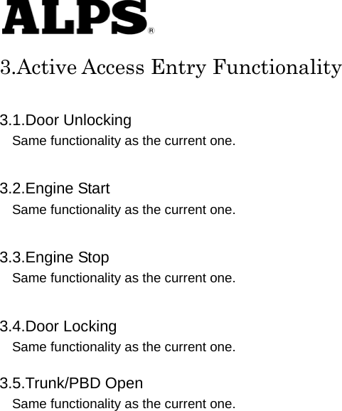   3.Active Access Entry Functionality  3.1.Door Unlocking Same functionality as the current one.      3.2.Engine Start Same functionality as the current one.        3.3.Engine Stop Same functionality as the current one.        3.4.Door Locking Same functionality as the current one.      3.5.Trunk/PBD Open Same functionality as the current one.                            
