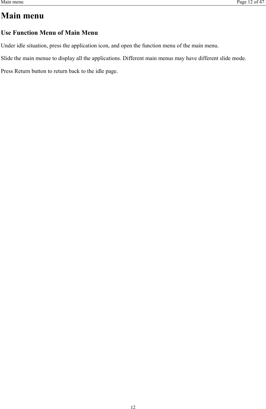 Main menu Page 12 of 47 12 Main menu Use Function Menu of Main Menu Under idle situation, press the application icon, and open the function menu of the main menu.   Slide the main menue to display all the applications. Different main menus may have different slide mode. Press Return button to return back to the idle page.      