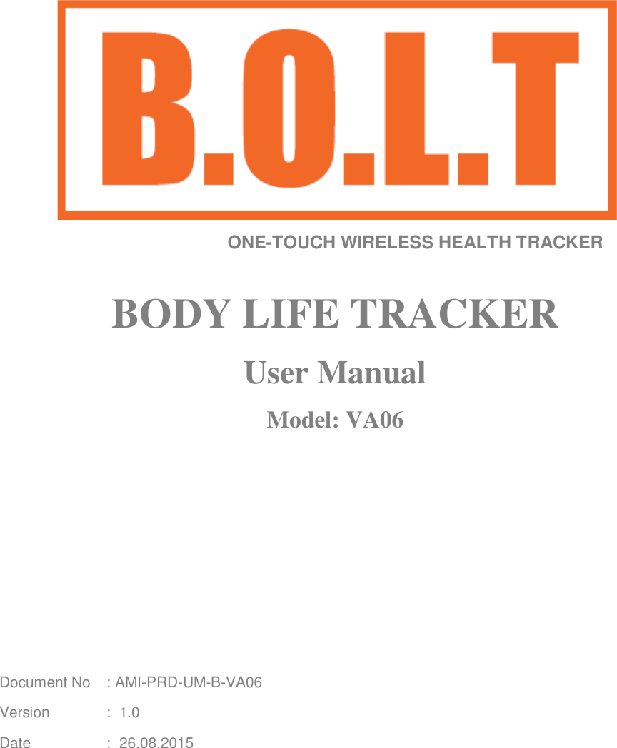    ONE-TOUCH WIRELESS HEALTH TRACKER  BODY LIFE TRACKER User Manual Model: VA06        Document No  : AMI-PRD-UM-B-VA06 Version   :  1.0 Date    :  26.08.2015 