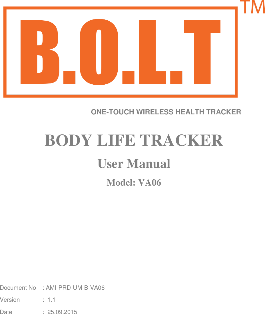    ONE-TOUCH WIRELESS HEALTH TRACKER  BODY LIFE TRACKER User Manual Model: VA06        Document No  : AMI-PRD-UM-B-VA06 Version   :  1.1 Date    :  25.09.2015 