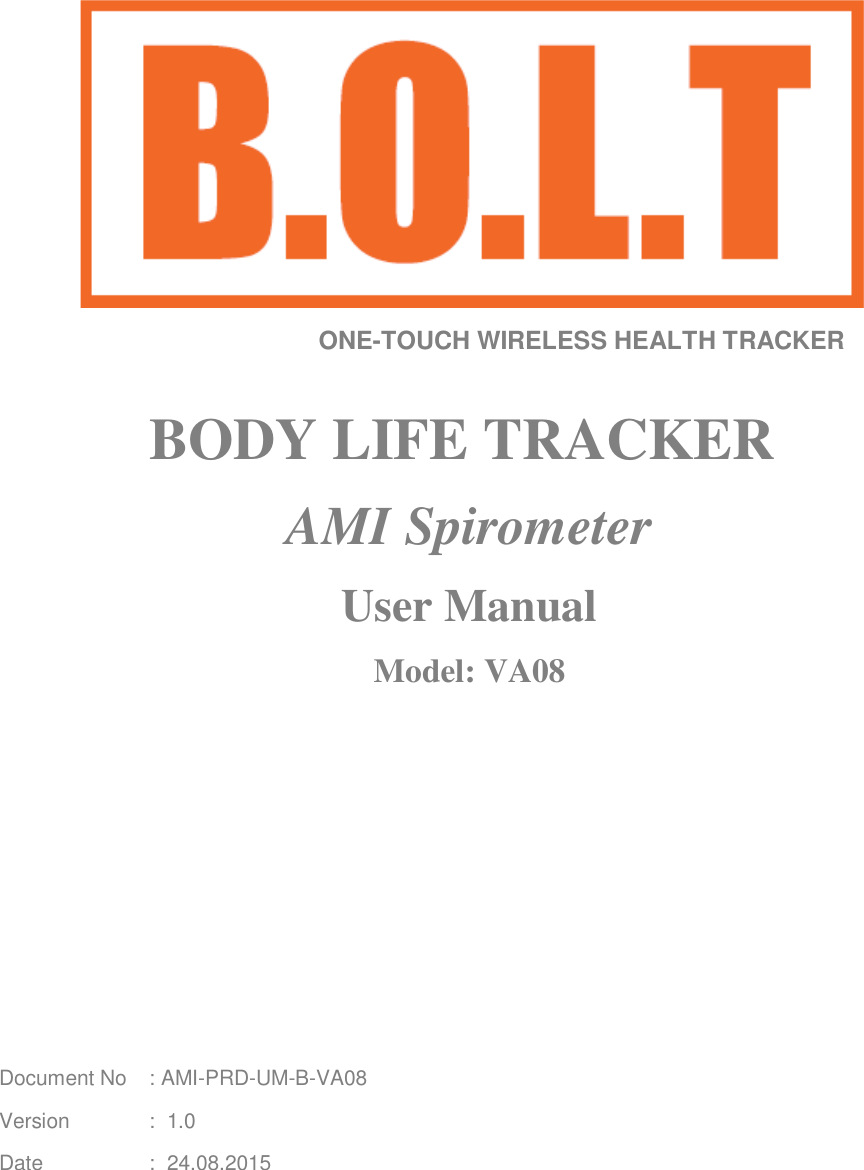                                   ONE-TOUCH WIRELESS HEALTH TRACKER  BODY LIFE TRACKER AMI Spirometer User Manual Model: VA08                                                                 Document No  : AMI-PRD-UM-B-VA08 Version   :  1.0 Date    :  24.08.2015 