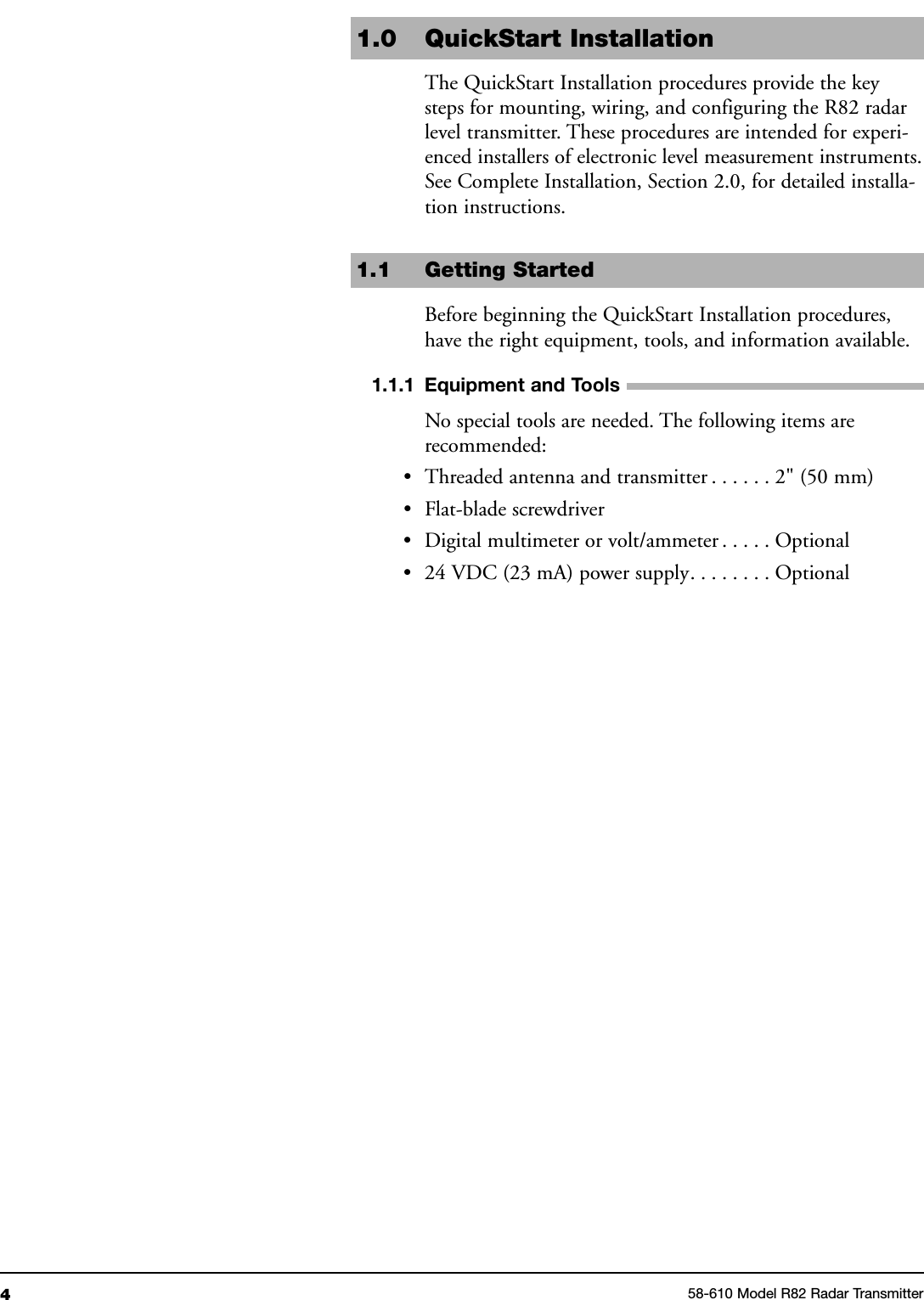 41.0 QuickStart InstallationThe QuickStart Installation procedures provide the keysteps for mounting, wiring, and configuring the R82 radarlevel transmitter. These procedures are intended for experi-enced installers of electronic level measurement instruments.See Complete Installation, Section 2.0, for detailed installa-tion instructions.1.1 Getting StartedBefore beginning the QuickStart Installation procedures,have the right equipment, tools, and information available.1.1.1 Equipment and ToolsNo special tools are needed. The following items arerecommended:• Threaded antenna and transmitter . . . . . . 2&quot; (50 mm)• Flat-blade screwdriver• Digital multimeter or volt/ammeter . . . . . Optional• 24 VDC (23 mA) power supply. . . . . . . . Optional58-610 Model R82 Radar Transmitter