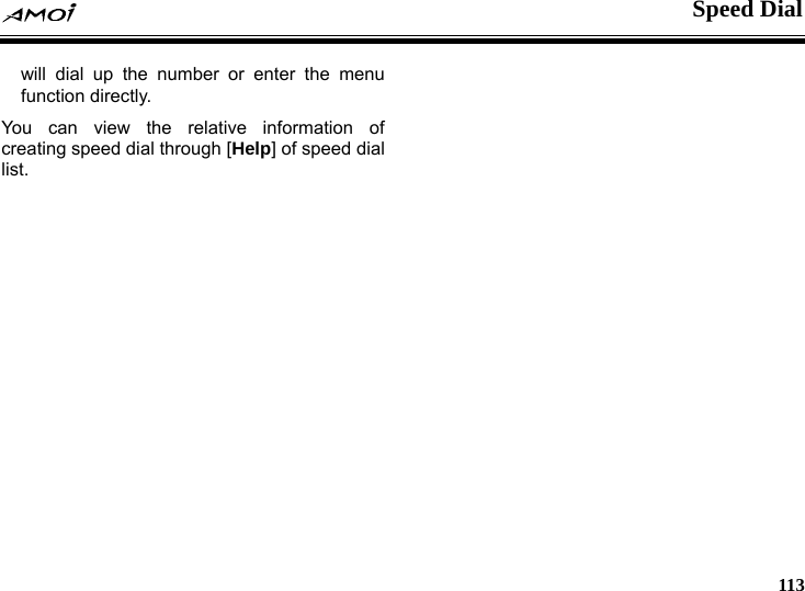  Speed Dial     113 will dial up the number or enter the menu function directly. You can view the relative information of creating speed dial through [Help] of speed dial list.