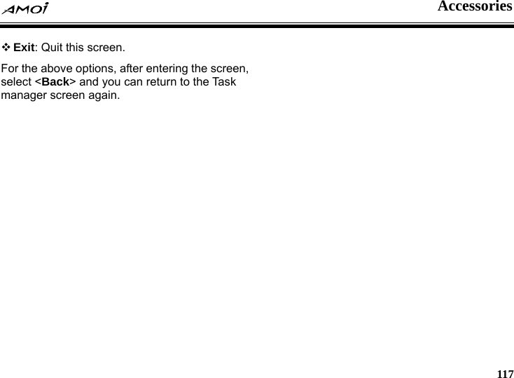  Accessories     117  Exit: Quit this screen. For the above options, after entering the screen, select <Back> and you can return to the Task manager screen again.  
