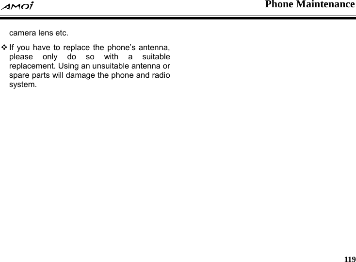  Phone Maintenance     119 rts will damage the phone and radio system.  camera lens etc.  If you have to replace the phone&rsquo;s antenna, please only do so with a suitable replacement. Using an unsuitable antenna or spare pa