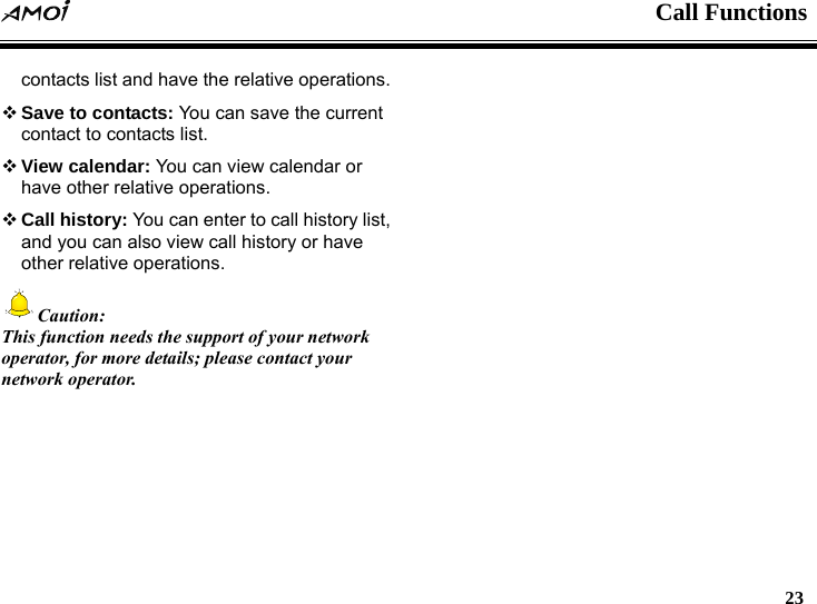  Call Functions   23   contacts list and have the relative operations.  Save to contacts: You can save the current contact to contacts list.    View calendar: You can view calendar or have other relative operations.  Call history: You can enter to call history list, and you can also view call history or have other relative operations. Caution:  This function needs the support of your network operator, for more details; please contact your network operator.  