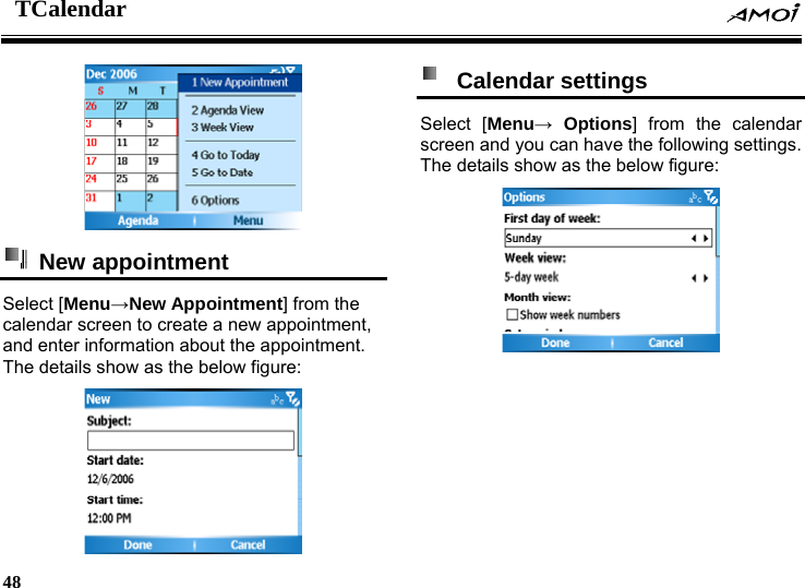 TCalendar    48      New appointment  Select [Menu&rarr;New Appointment] from the calendar screen to create a new appointment, and enter information about the appointment. The details show as the below figure:   Calendar settings  Select [Menu&rarr; Options] from the calendar screen and you can have the following settings. The details show as the below figure: 