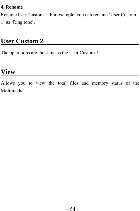  - 54 - 4. Rename Rename User Custom 1. For example, you can rename &lsquo;User Custom 1&rsquo; as &lsquo;Ring tone&rsquo;.  User Custom 2                                     The operations are the same as the User Custom 1.    View                                         Allows you to view the total files and memory status of the Multimedia.          