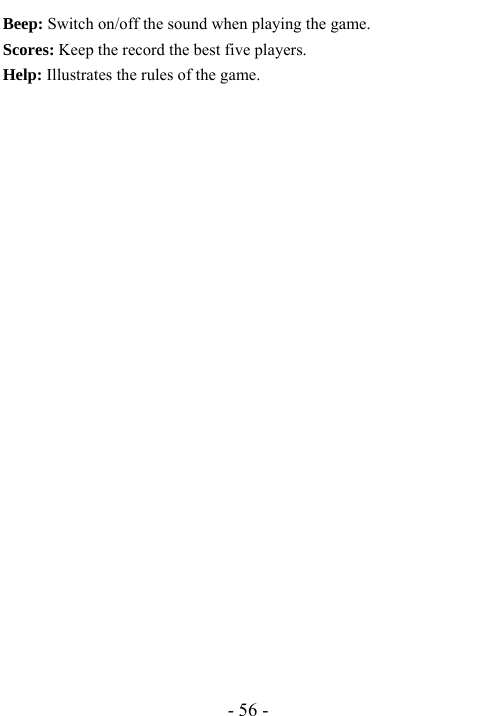  - 56 - Beep: Switch on/off the sound when playing the game.   Scores: Keep the record the best five players.   Help: Illustrates the rules of the game.               