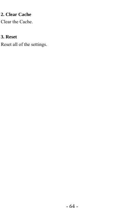  - 64 -  2. Clear Cache Clear the Cache.  3. Reset Reset all of the settings.                    