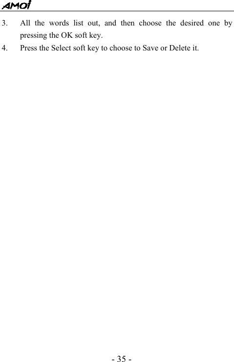  - 35 - 3. All the words list out, and then choose the desired one by pressing the OK soft key. 4. Press the Select soft key to choose to Save or Delete it.    