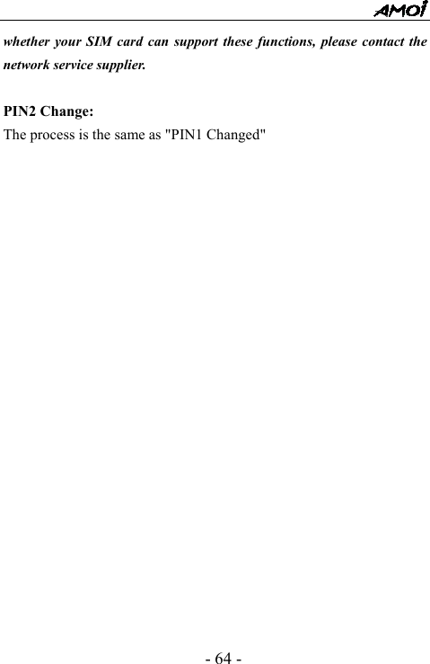  - 64 - whether your SIM card can support these functions, please contact the network service supplier.  PIN2 Change:   The process is the same as "PIN1 Changed"            