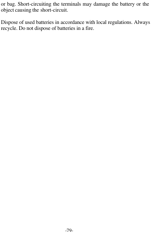-79-or bag. Short-circuiting the terminals may damage the battery or theobject causing the short-circuit.Dispose of used batteries in accordance with local regulations. Alwaysrecycle. Do not dispose of batteries in a fire.