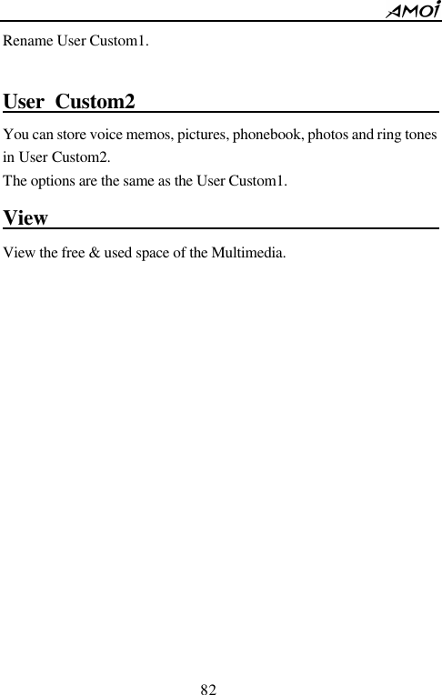        82                          Rename User Custom1.  User Custom2                               You can store voice memos, pictures, phonebook, photos and ring tones in User Custom2. The options are the same as the User Custom1.   View                                        View the free &amp; used space of the Multimedia.           