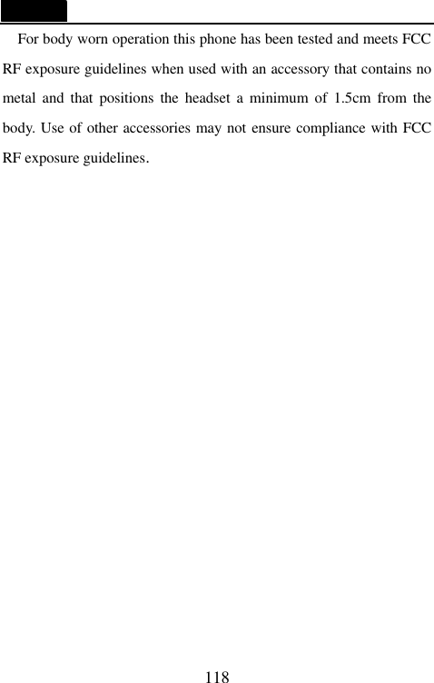   118 For body worn operation this phone has been tested and meets FCC RF exposure guidelines when used with an accessory that contains no metal and that positions the headset a minimum of 1.5cm from the body. Use of other accessories may not ensure compliance with FCC RF exposure guidelines. 