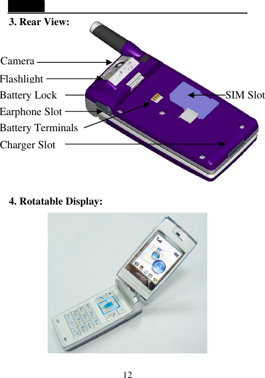   12 3. Rear View:                                          4. Rotatable Display:  Battery Lock Battery Terminals  Charger Slot  Earphone Slot Camera Flashlight  SIM Slot 