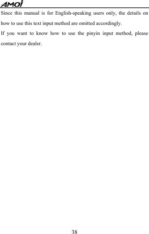   38Since this manual is for English-speaking users only, the details on how to use this text input method are omitted accordingly.   If you want to know how to use the pinyin input method, please contact your dealer.             