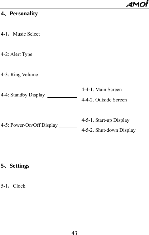   434、Personality  4-1：Music Select  4-2: Alert Type  4-3: Ring Volume  4-4: Standby Display     4-5: Power-On/Off Display                                    5、Settings  5-1：Clock      4-4-1. Main Screen 4-4-2. Outside Screen   4-5-1. Start-up Display 4-5-2. Shut-down Display