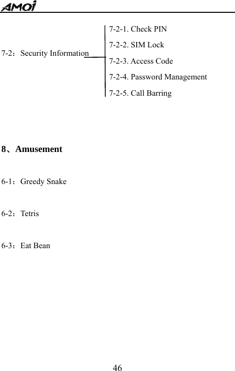   46  7-2：Security Information      8、Amusement  6-1：Greedy Snake  6-2：Tetris  6-3：Eat Bean      7-2-1. Check PIN 7-2-2. SIM Lock 7-2-3. Access Code 7-2-4. Password Management 7-2-5. Call Barring 
